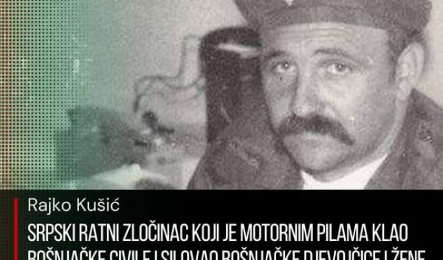 Rajko Kušić: Srpski ratni zločinac koji je motornim pilama klao Bošnjačke civile i silovao bošnjačke djevojčice i žene.