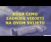 KOGA ĆEMO ZADNJEG VIDJETI NA OVOM SVIJETU (VIDEO-AUDIO)