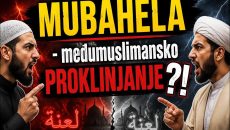 MUBAHELA – međumuslimansko PROKLINJANJE ??! Bolest i novotarija? (VIDEO)