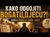 KAKO ODGOJITI bogatu i uspješnu DJECU?! – slučaj Omer b. ABDUL-AZIZA (VIDEO)